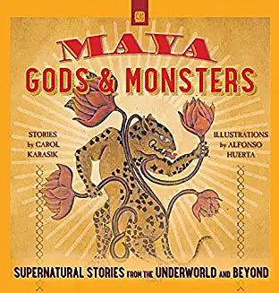 Maya Gods and Monsters – Supernatural Stories from the Underworld and Beyond