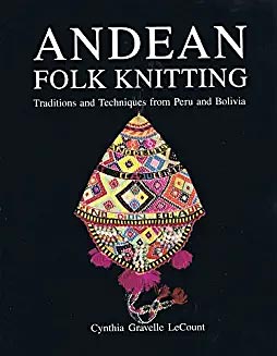 Andean Folk Knitting: Traditions and Techniques from Peru & Bolivia