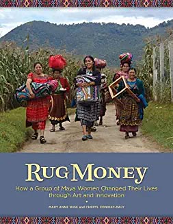 Rug Money: How a Group of Maya Women Changed Their Lives through Art and Innovation