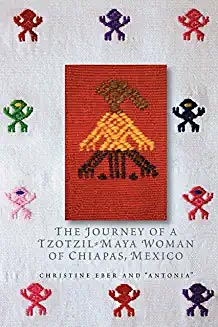 The Journey of a Tzotzil-Maya Woman of Chiapas. Mexico: Pass Well Over the Earth