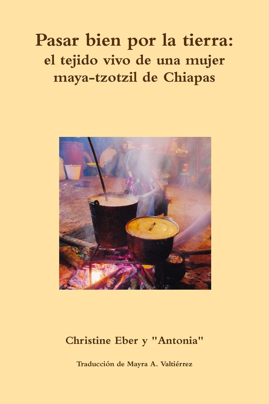 Pasar bien por la tierra: El tejido de vida de una mujer maya-tzotzil de Chiapas, MÃÂ©xico